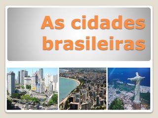As cidades
brasileiras
 