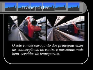 transportes O solo é mais caro junto dos principais eixos de  convergência ao centro e nas zonas mais bem  servidas de transportes. 