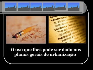 O uso que lhes pode ser dado nos planos gerais de urbanização   