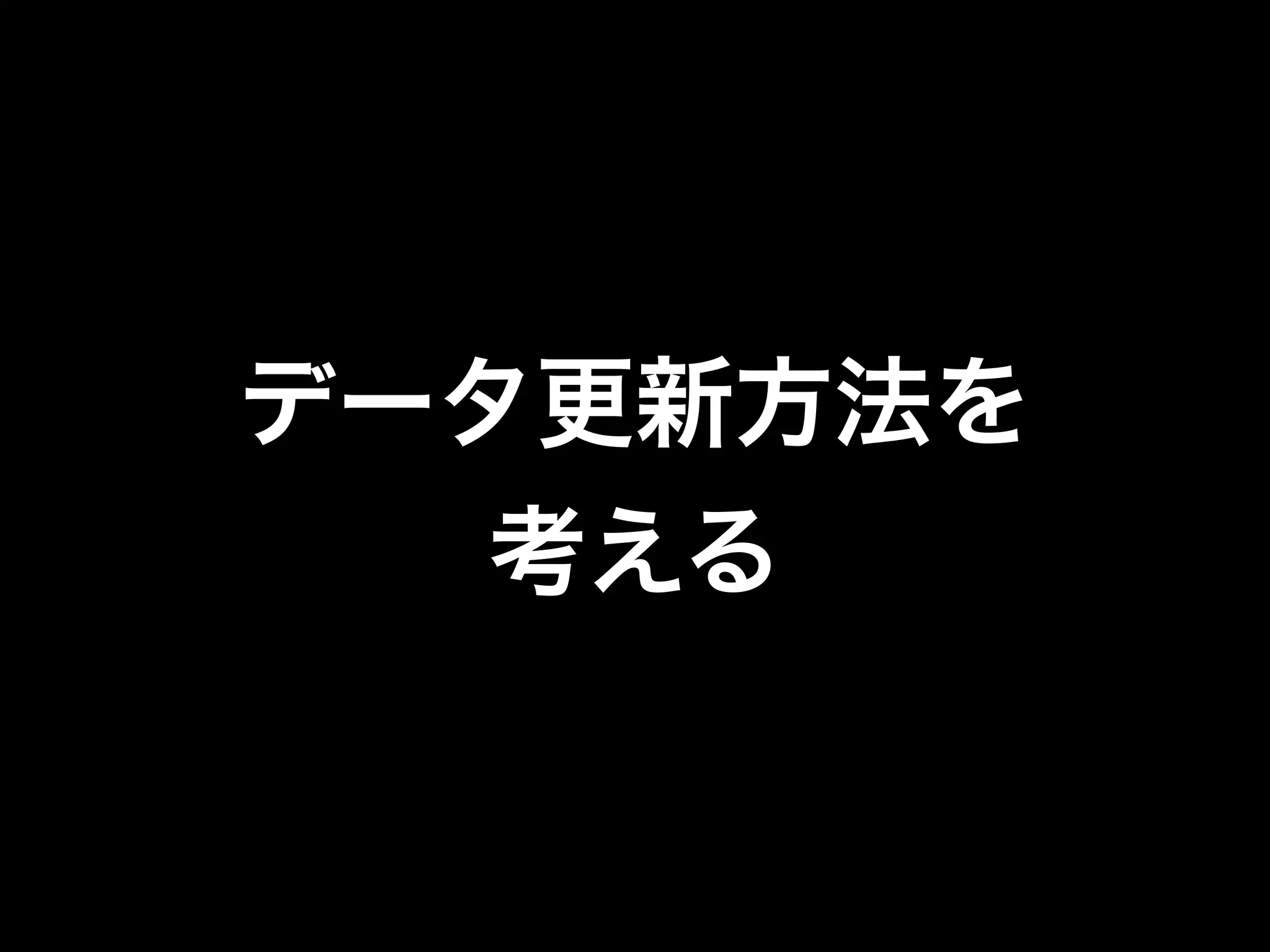 データ更新方法を
考える
 