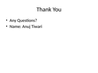 Thank You
• Any Questions?
• Name: Anuj Tiwari
 