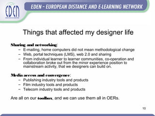 10
Things that affected my designer life
Sharing and networking:
– E-mailing, home computers did not mean methodological c...