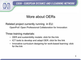 8
More about OERs
Related project currently running in EU:
OpenProf: Open Professional Collaboration for Innovation
Three ...