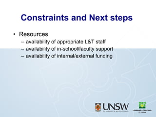 Constraints and Next steps Resources availability of appropriate L&T staff availability of in-school/faculty support availability of internal/external funding 