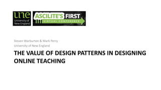 THE VALUE OF DESIGN PATTERNS IN DESIGNING
ONLINE TEACHING
Steven Warburton & Mark Perry
University of New England
 