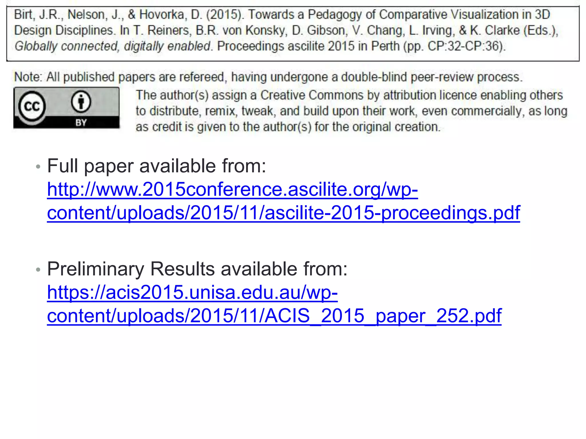• Full paper available from:
http://www.2015conference.ascilite.org/wp-
content/uploads/2015/11/ascilite-2015-proceedings.pdf
• Preliminary Results available from:
https://acis2015.unisa.edu.au/wp-
content/uploads/2015/11/ACIS_2015_paper_252.pdf
 