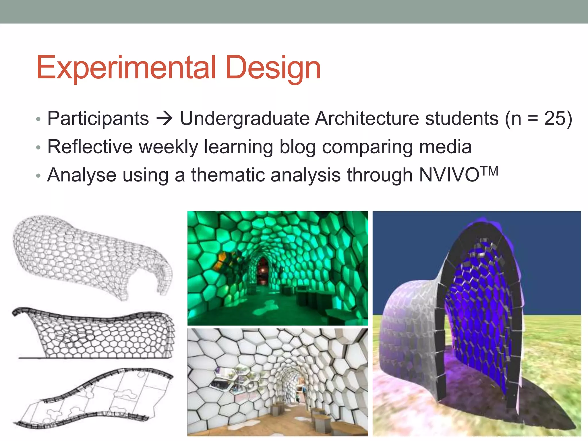 Experimental Design
• Participants  Undergraduate Architecture students (n = 25)
• Reflective weekly learning blog comparing media
• Analyse using a thematic analysis through NVIVOTM
 