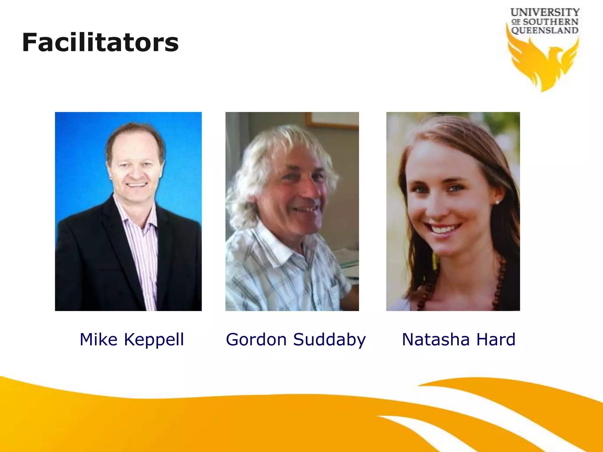 Facilitators




    Mike Keppell   Gordon Suddaby   Natasha Hard
 