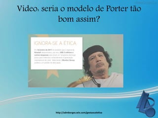 Vídeo: seria o modelo de Porter tão
bom assim?
http://admborges.wix.com/gestaocoletiva
 