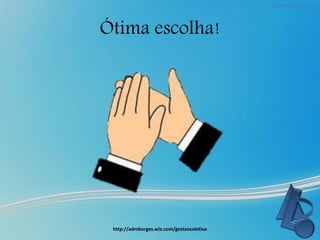 Ótima escolha!
http://admborges.wix.com/gestaocoletiva
 