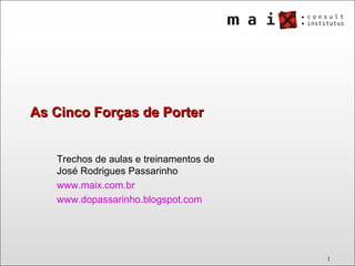 As Cinco Forças de Porter Trechos de aulas e treinamentos de José Rodrigues Passarinho www.maix.com.br   www.dopassarinho.blogspot.com   