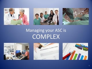 Managing your ASC is
   COMPLEX


                       1
 