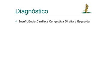 Diagnóstico Insuficiência Cardíaca Congestiva Direita e Esquerda 