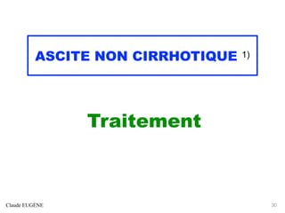 ASCITE NON CIRRHOTIQUE 1)
Traitement
Claude EUGÈNE 30
 