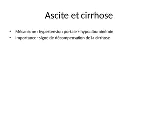 Ascite et cirrhose
• Mécanisme : hypertension portale + hypoalbuminémie
• Importance : signe de décompensation de la cirrhose
 