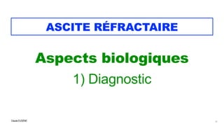 Claude EUGÈNE
ASCITE RÉFRACTAIRE
Aspects biologiques


1) Diagnostic

17
 