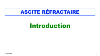 Claude EUGÈNE
ASCITE RÉFRACTAIRE
Introduction


4
 