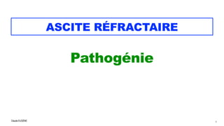 Claude EUGÈNE
ASCITE RÉFRACTAIRE
Pathogénie


6
 