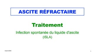 Claude EUGÈNE
ASCITE RÉFRACTAIRE
Traitement

Infection spontanée du liquide d'ascite


(ISLA)
64
 