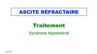 Claude EUGÈNE
ASCITE RÉFRACTAIRE
Traitement

Syndrome hépatorénal
71
 