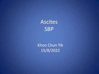 Ascites
SBP
Khoo Chun Yik
15/8/2022
 