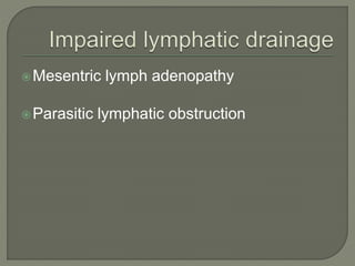 Mesentric lymph adenopathy
Parasitic lymphatic obstruction
 