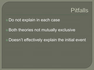 Do not explain in each case
Both theories not mutually exclusive
Doesn’t effectively explain the initial event
 