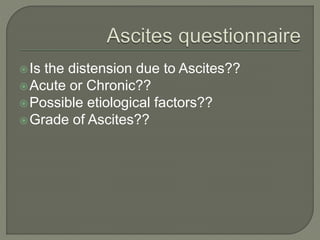 Is the distension due to Ascites??
Acute or Chronic??
Possible etiological factors??
Grade of Ascites??
 