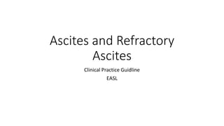 Ascites and Refractory
Ascites
Clinical Practice Guidline
EASL
 