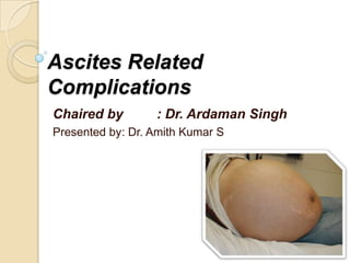 Ascites Related
Complications
Chaired by : Dr. Ardaman Singh
Presented by: Dr. Amith Kumar S
 