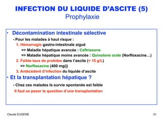 INFECTION DU LIQUIDE D’ASCITE (5)
Prophylaxie
• Décontamination intestinale sélective 
- Pour les malades à haut risque : ...
