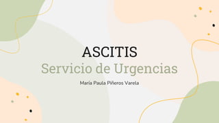 María Paula Piñeros Varela
ASCITIS
Servicio de Urgencias
 