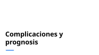Complicaciones y
prognosis
 