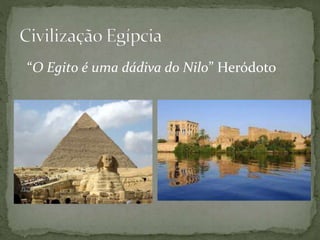 “O Egito é uma dádiva do Nilo” Heródoto
 