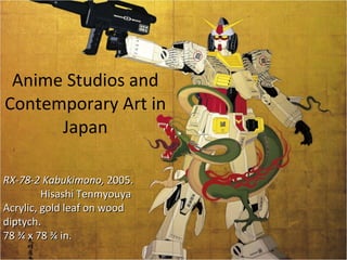 Anime Studios and Contemporary Art in Japan RX-78-2 Kabukimono,  2005.   Hisashi Tenmyouya Acrylic, gold leaf on wood diptych. 78 ¾ x 78 ¾ in. 