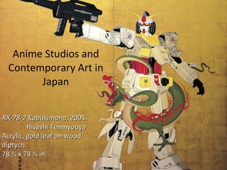 Anime Studios and Contemporary Art in Japan RX-78-2 Kabukimono,  2005.   Hisashi Tenmyouya Acrylic, gold leaf on wood diptych. 78 ¾ x 78 ¾ in. 