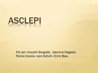 Fet per: Aracel·li Bargalló, Jasmina Nogales,
Ferran Gracia, Ivan Estivill i Enric Blas.
 