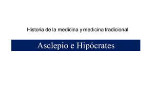 Historia de la medicina y medicina tradicional
Asclepio e Hipócrates
 