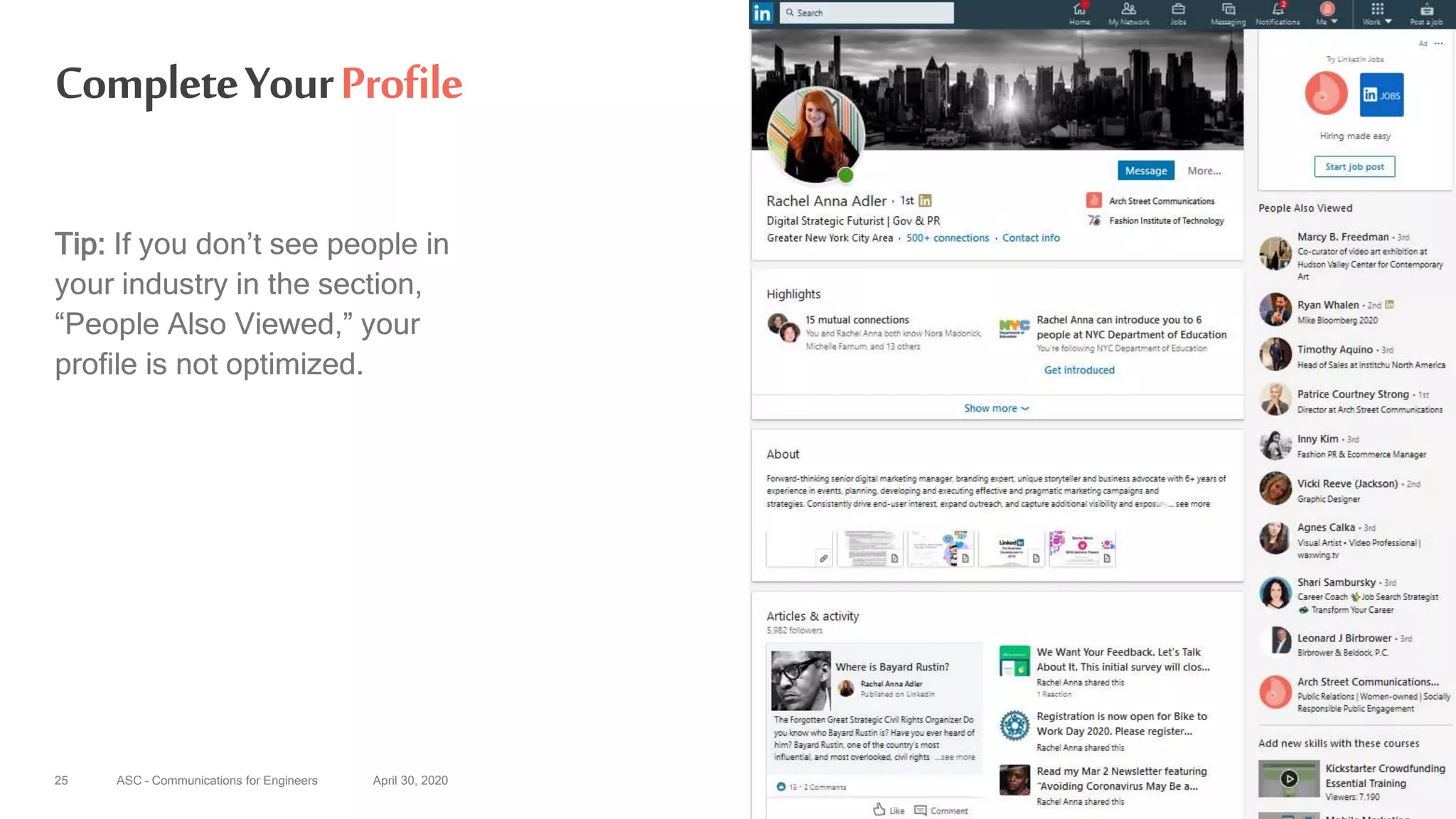 ASC – Communications for Engineers April 30, 202025
CompleteYourProfile
Tip: If you don’t see people in
your industry in the section,
“People Also Viewed,” your
profile is not optimized.
 