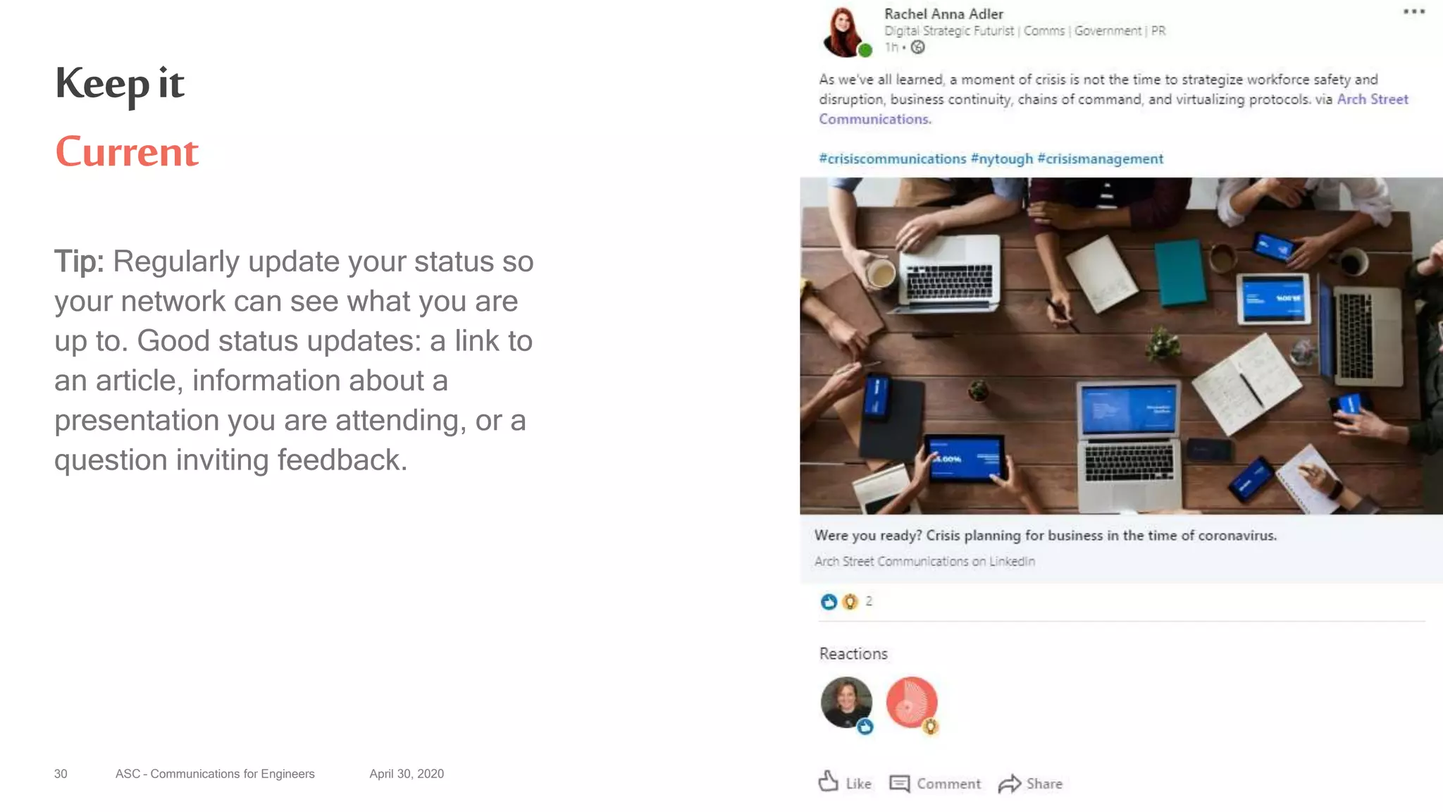 ASC – Communications for Engineers April 30, 2020
Keepit
Current
Tip: Regularly update your status so
your network can see what you are
up to. Good status updates: a link to
an article, information about a
presentation you are attending, or a
question inviting feedback.
30
 