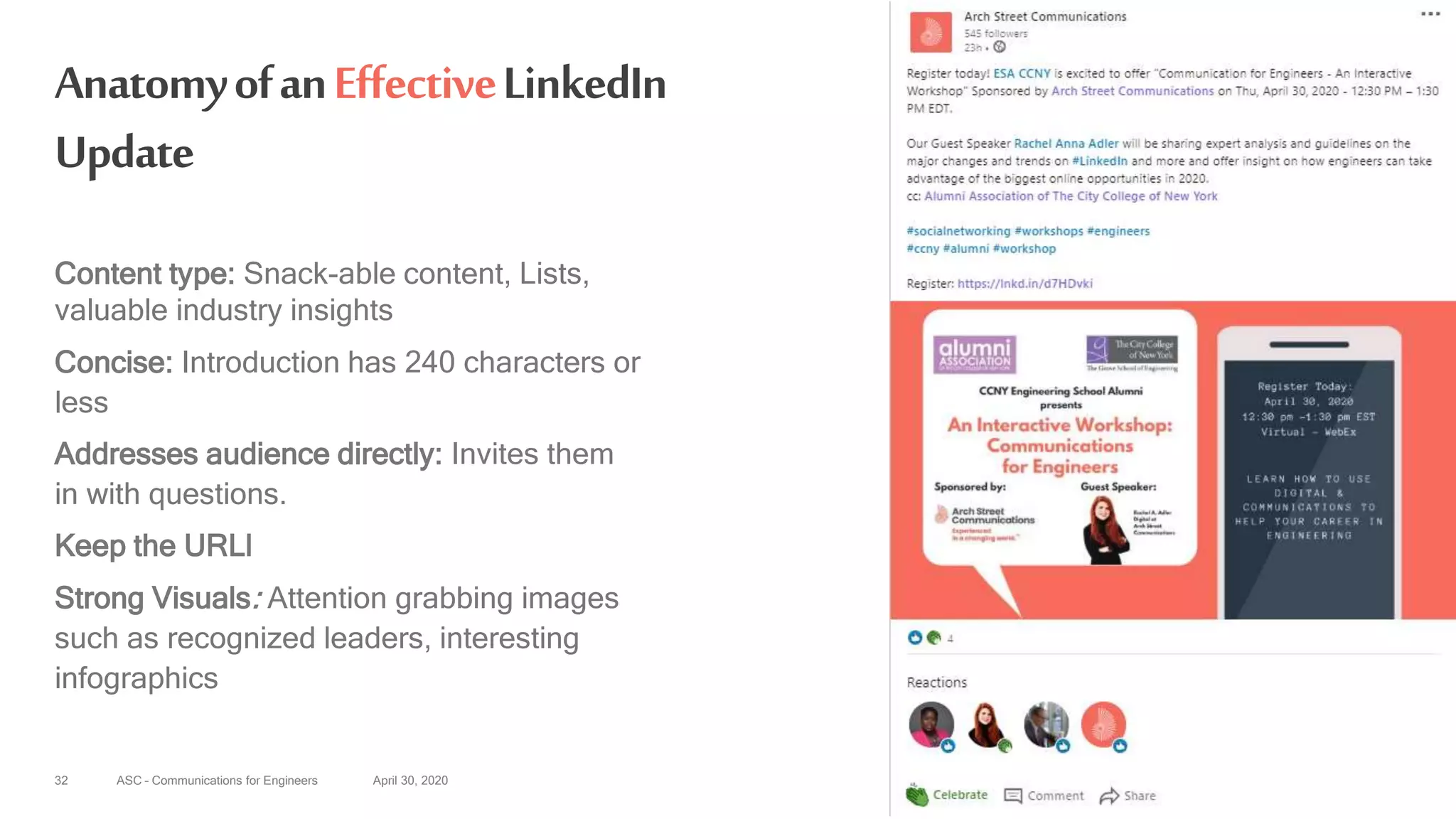 ASC – Communications for Engineers April 30, 202032
AnatomyofanEffectiveLinkedIn
Update
Strong Visuals: Attention grabbing images
such as recognized leaders, interesting
infographics
Concise: Introduction has 240 characters or
less
Content type: Snack-able content, Lists,
valuable industry insights
Addresses audience directly: Invites them
in with questions.
Keep the URLl
 