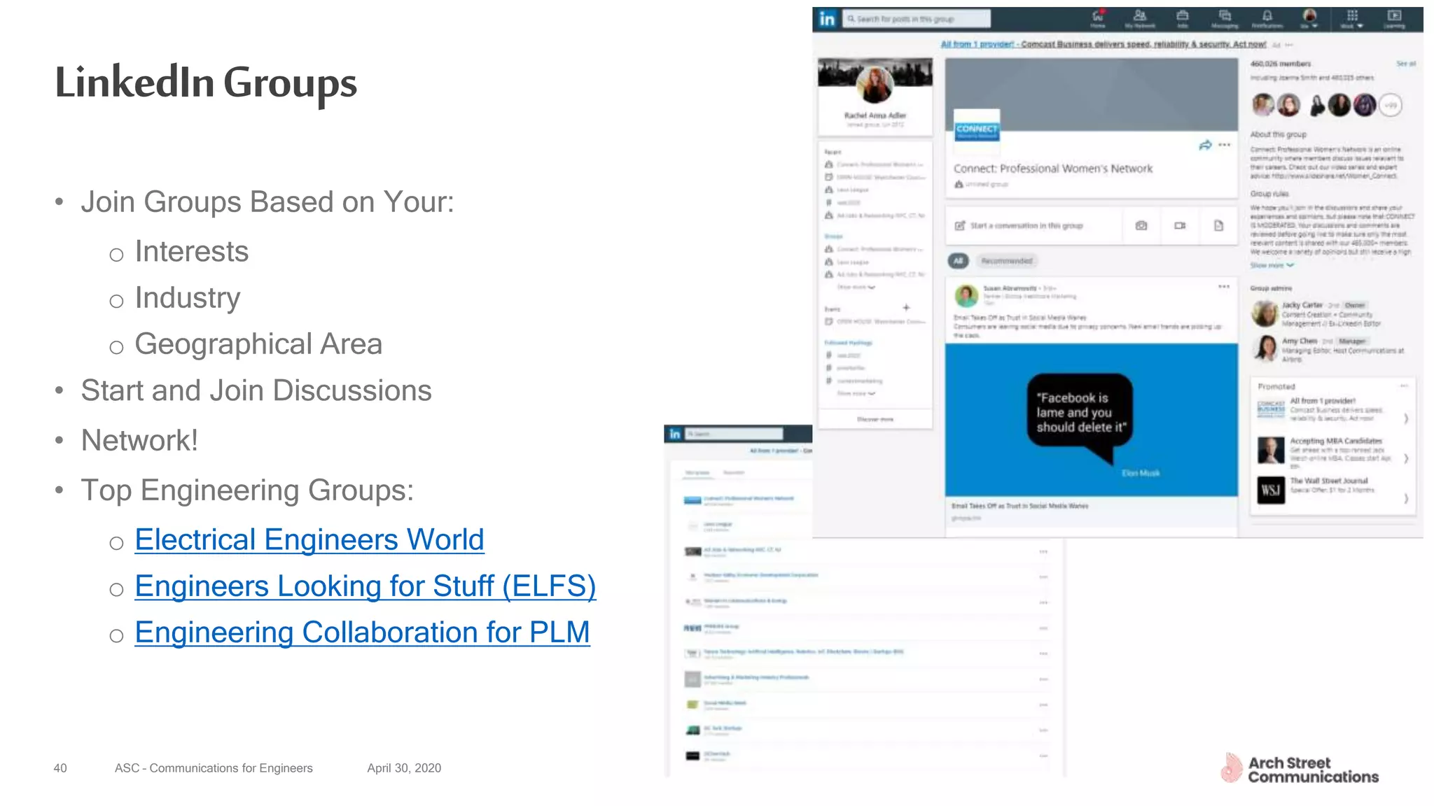 ASC – Communications for Engineers April 30, 202040
LinkedInGroups
• Join Groups Based on Your:
o Interests
o Industry
o Geographical Area
• Start and Join Discussions
• Network!
• Top Engineering Groups:
o Electrical Engineers World
o Engineers Looking for Stuff (ELFS)
o Engineering Collaboration for PLM
 