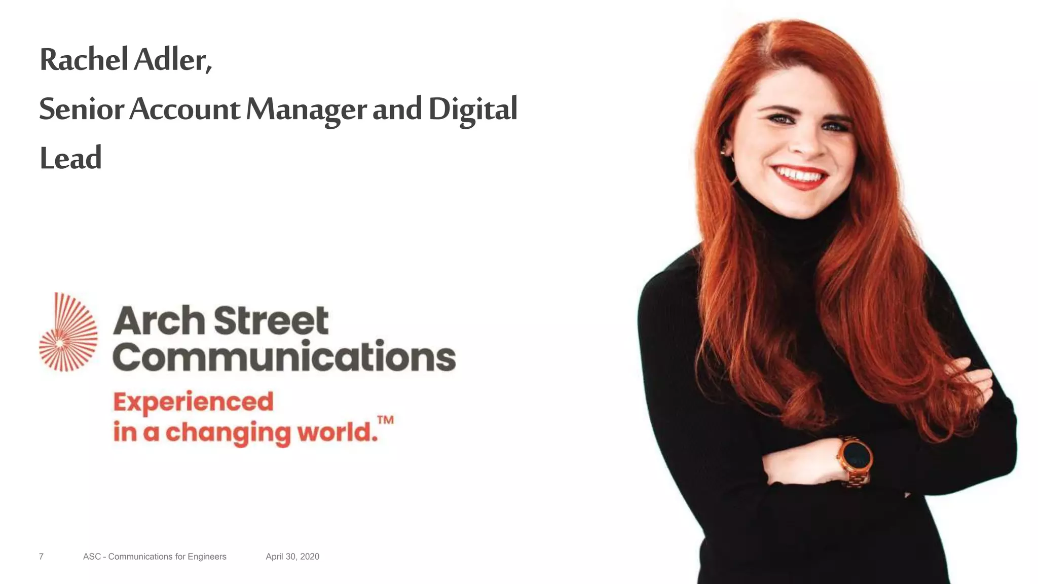 ASC – Communications for Engineers April 30, 20207
RachelAdler,
SeniorAccountManagerandDigital
Lead
 