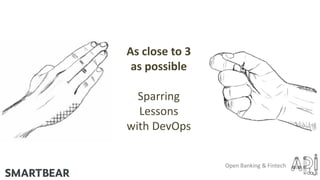 As close to 3
as possible
Sparring
Lessons
with DevOps
Paul
Bruce
London 2015bit.ly/FintechDevOps
 