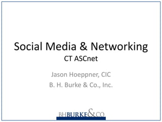 Social Media & Networking
           CT ASCnet
       Jason Hoeppner, CIC
      B. H. Burke & Co., Inc.
 