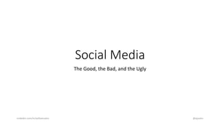 Social Media
The Good, the Bad, and the Ugly
Linkedin.com/in/williamzahn @wjzahn
 