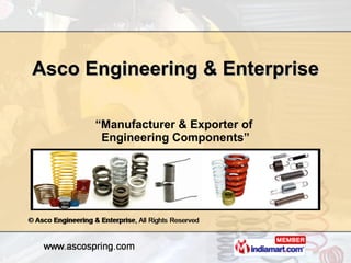 “ Manufacturer & Exporter of  Engineering Components” Asco Engineering & Enterprise 