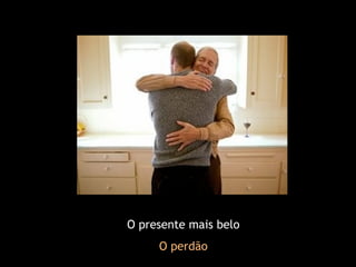 O presente mais belo O perdão 