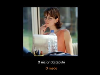 O maior obstáculo O medo 