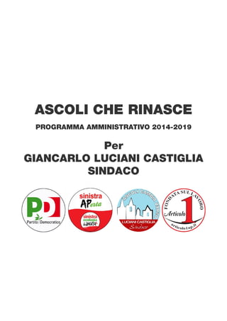 ASCOLI CHE RINASCE
PROGRAMMA AMMINISTRATIVO 2014-2019
Per
GIANCARLO LUCIANI CASTIGLIA
SINDACO
 